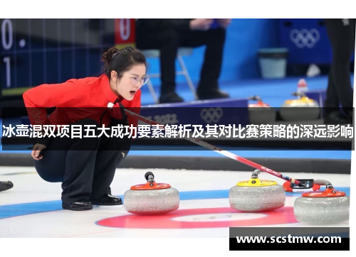 冰壶混双项目五大成功要素解析及其对比赛策略的深远影响